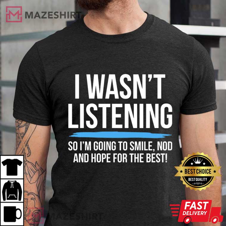 I Wasn’t Listening Funny Sarcastic Humor T-Shirt