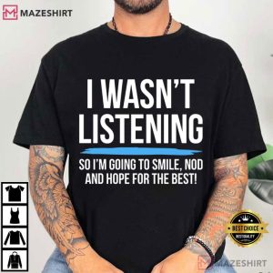 I Wasn’t Listening Funny Sarcastic Humor T-Shirt