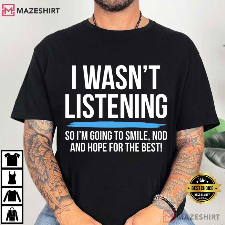 I Wasn’t Listening Funny Sarcastic Humor T-Shirt