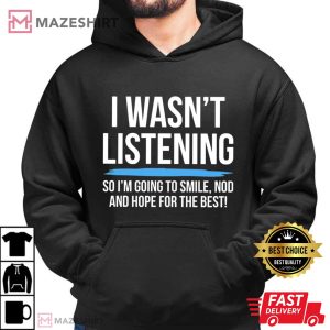 I Wasn't Listening Funny Sarcastic Humor T Shirt (3)