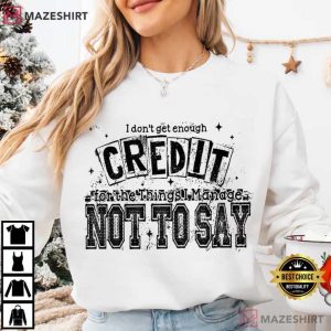 I Don’t Get Enough Credit Sarcastic Quote T Shirt (4)