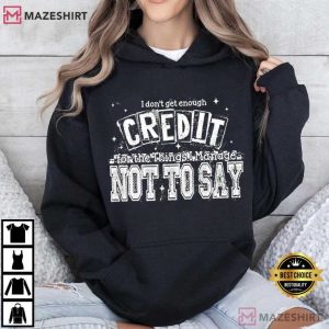 I Don’t Get Enough Credit Sarcastic Quote T Shirt (3)