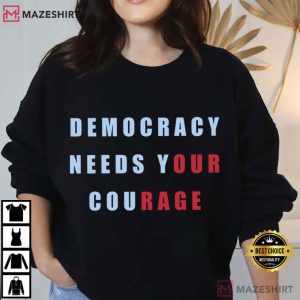 Democracy Needs Your Courage Patriotic Political T Shirt (4)