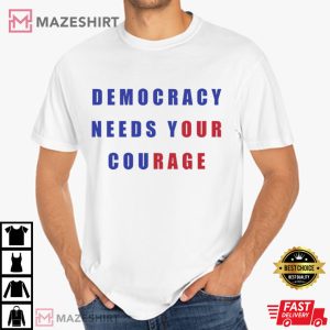 Democracy Needs Your Courage Patriotic Political T Shirt (1)