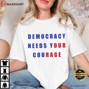 Democracy Needs Your Courage Patriotic Political T Shirt (2)
