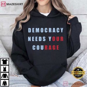 Democracy Needs Your Courage Patriotic Political T Shirt (3)