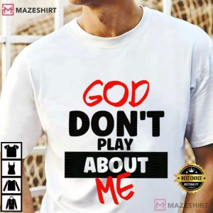 God Don’t Play About Me Christian Faith T-Shirt