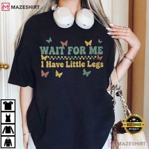 Wait For Me I Have Little Legs Mother's Day T Shirt (1)