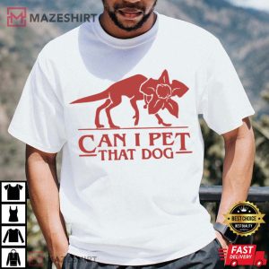 Can I Pet That Dog Stranger Things Funny Monster T Shirt (2)