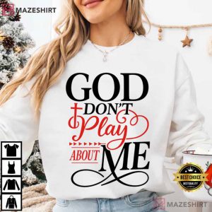 God Don’t Play About Me Christian Faith Quote T Shirt (4)