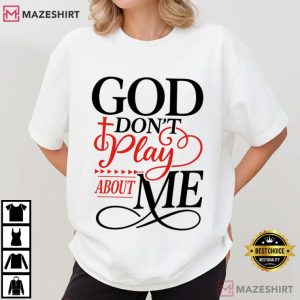 God Don’t Play About Me Christian Faith Quote T Shirt (1)