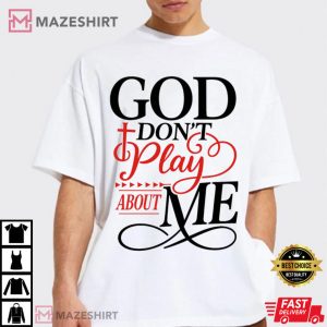 God Don’t Play About Me Christian Faith Quote T Shirt (2)