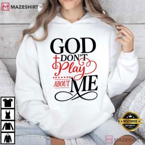 God Don’t Play About Me Christian Faith Quote T Shirt (3)