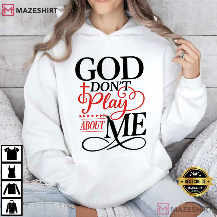 God Don’t Play About Me Christian Faith Quote T-Shirt God Don’t Play About Me Christian Faith Quote T-Shirt