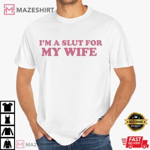 Im A Slut For My Wife Funny Valentines Day T-Shirt