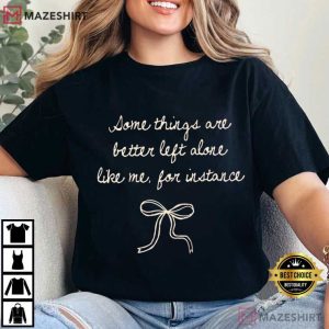 Some Things Are Better Left Alone Like Me Funny Anti Social Quote T-Shirt