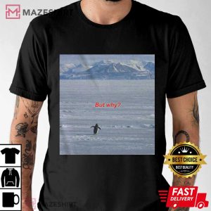 But Why Penguin Graphic Funny Nihilist Hiking T Shirt (1)