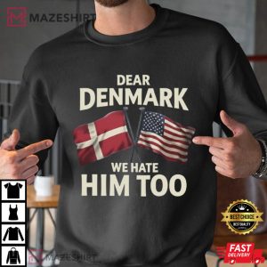 Dear Denmark We Hate Him Too Funny Political Satire T Shirt (4)