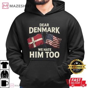 Dear Denmark We Hate Him Too Funny Political Satire T Shirt (3)