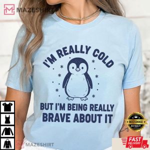 Penguin I'm Really Cold But I'm Being Really Brave About It T Shirt (1)