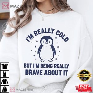 Penguin I'm Really Cold But I'm Being Really Brave About It T Shirt (2)