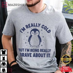 Penguin I’m Really Cold But I’m Being Really Brave About It T-Shirt