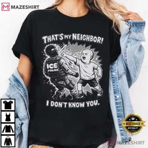 That’s My Neighbor Anti ICE Political Activist T-Shirt