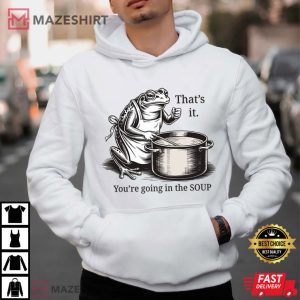 That's It You're Going In The Soup Funny Frog Meme T Shirt (4)