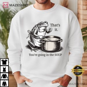 That's It You're Going In The Soup Funny Frog Meme T Shirt (1)