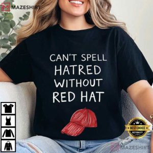 Anti Trump You Can’t Spell Hatred Without A Red Hat T Shirt (3)