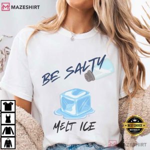 Be Salty Melt Ice Funny T-Shirt