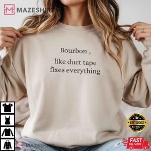 Drinking Bourbon Like Duct Tape Fixes Everything T Shirt (6)