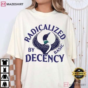 Radicalized By Basic Decency Common Loon Fuck Ice Political T-Shirt