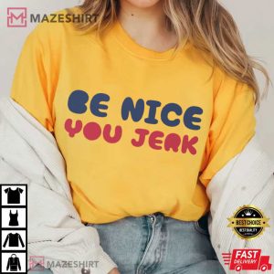 Be Nice You Jerk Shrinking Slang Sarcastic T Shirt (1)