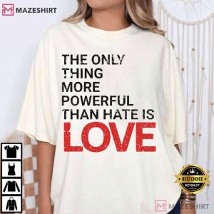 Human Rights The Only Thing More Powerful Than Hate Is Love T Shirt
