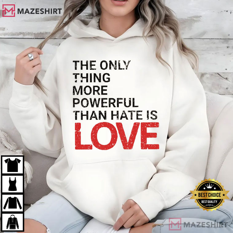 Human Rights The Only Thing More Powerful Than Hate Is Love T-Shirt Human Rights The Only Thing More Powerful Than Hate Is Love T-Shirt