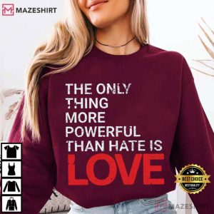 Human Rights The Only Thing More Powerful Than Hate Is Love T Shirt (1)