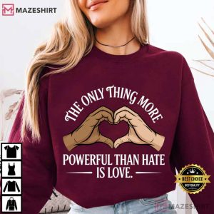 Anti Trump Quote The Only Thing More Powerful Than Hate Is Love T Shirt (1)