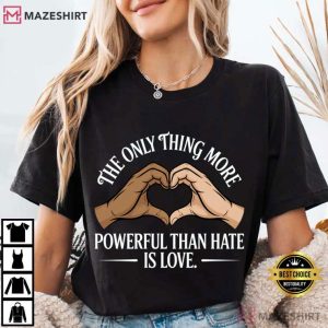 Anti Trump Quote The Only Thing More Powerful Than Hate Is Love T Shir (3)