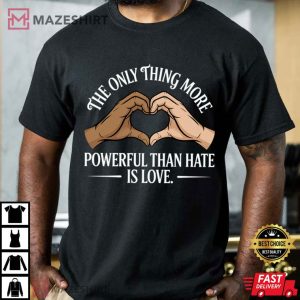 Anti Trump Quote The Only Thing More Powerful Than Hate Is Love T Shir
