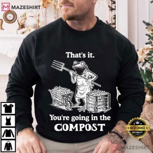 Frog That's It You're Going In The Compost Gardening Funny T Shirt (4)