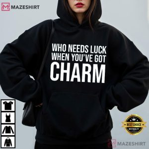 St Patrick’s Day Who Needs Luck When You’ve Got Charm Shamrock T Shirt (3)
