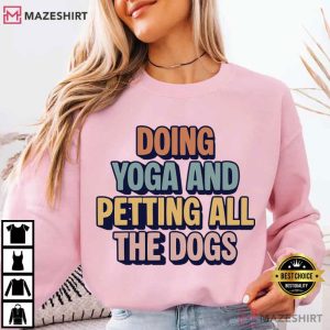 Doing Yoga And Petting All The Dogs Yoga Lover T Shirt (1)