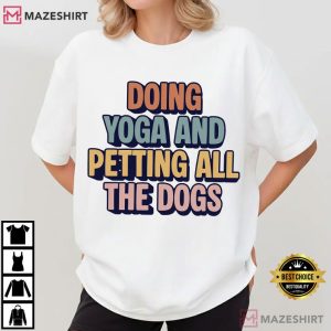 Doing Yoga And Petting All The Dogs Yoga Lover T-Shirt