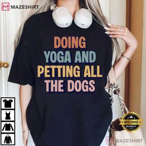Doing Yoga And Petting All The Dogs Yoga Lover T Shirt (3)
