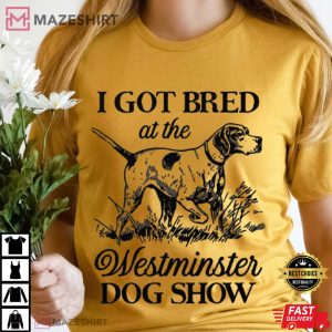 I Got Bred At The Westminster Dog Show T-Shirt