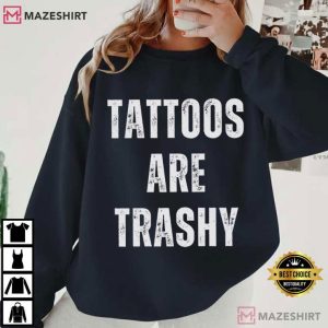 Tattoos Are Trashy Funny Tatted Ink T Shirt (4)