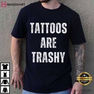 Tattoos Are Trashy Funny Tatted Ink T Shirt (2)