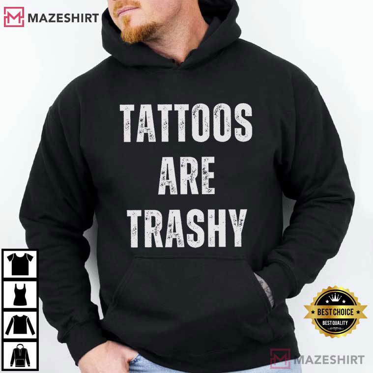 Tattoos Are Trashy Funny Tatted Ink T-Shirt Tattoos Are Trashy Funny Tatted Ink T-Shirt