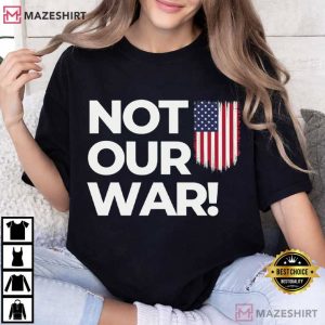 Not Our War Patriotic Anti War Protest T Shirt (4)